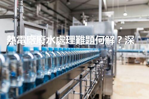 熱電廠廢水處理難題何解？深度探索與前沿技術(shù)應(yīng)用！